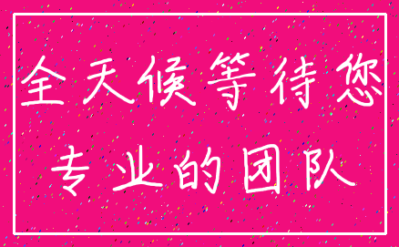 全天候等待您_专业的团队