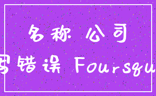 名称 公司_拼写错误 Foursquare