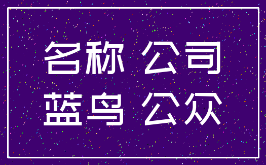 名称 公司_蓝鸟 公众