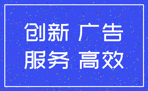 创新 广告_服务 高效