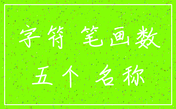 字符 笔画数_五个 名称