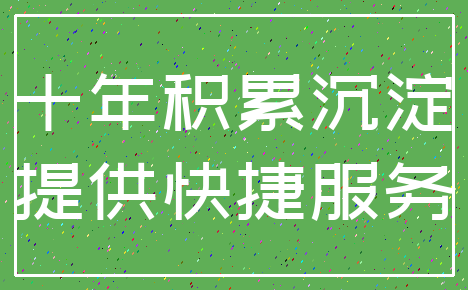 十年积累沉淀_提供快捷服务