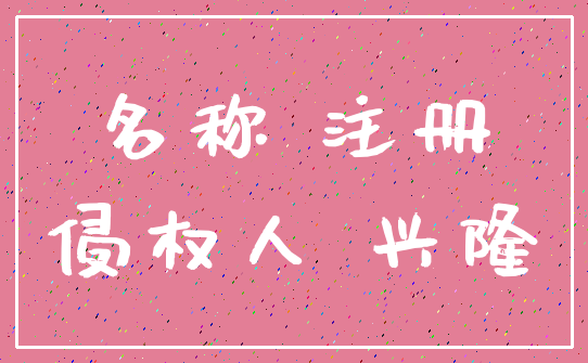 名称 注册_侵权人 兴隆