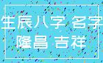 生辰八字 名字_隆昌 吉祥
