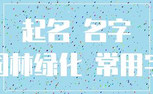 起名 名字_园林绿化 常用字