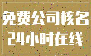 免费公司核名_24小时在线