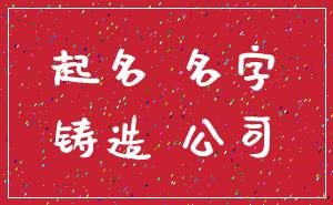 起名 名字_铸造 公司
