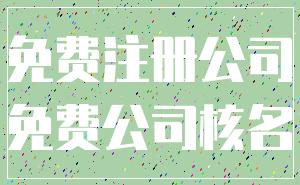 免费注册公司_免费公司核名