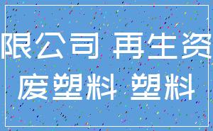 有限公司 再生资源_废塑料 塑料