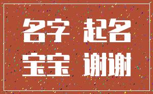 名字 起名_宝宝 谢谢