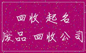 回收 起名_废品 回收公司