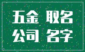 五金 取名_公司 名字