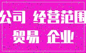 公司 经营范围_贸易 企业