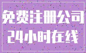 免费注册公司_24小时在线