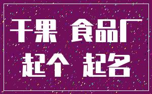 干果 食品厂_起个 起名