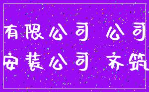 有限公司 公司_安装公司 齐筑