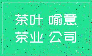 茶叶 喻意_茶业 公司