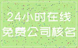 24小时在线_免费公司核名