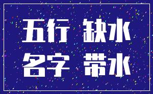 五行 缺水_名字 带水