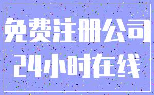 免费注册公司_24小时在线