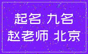 起名 九名_赵老师 北京
