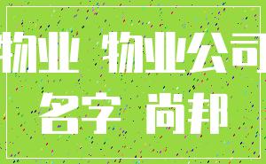 物业 物业公司_名字 尚邦