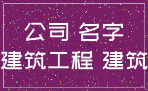 公司 名字_建筑工程 建筑