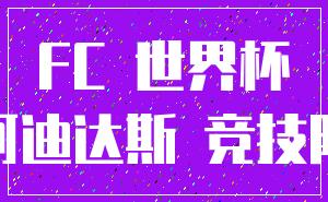 FC 世界杯_阿迪达斯 竞技队