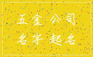 五金 公司_名字 起名