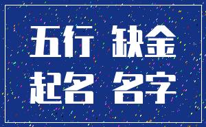 五行 缺金_起名 名字