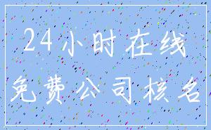 24小时在线_免费公司核名