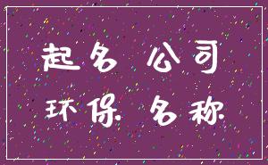 起名 公司_环保 名称