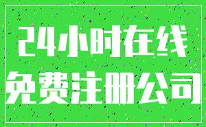 24小时在线_免费注册公司