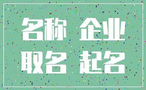 名称 企业_取名 起名