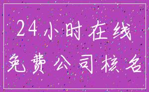 24小时在线_免费公司核名