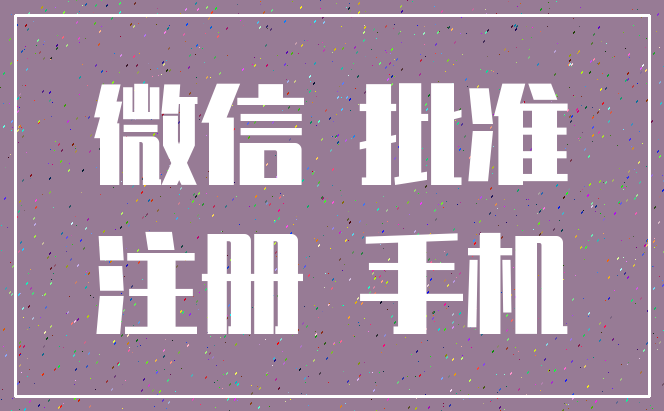 微信 批准_注册 手机