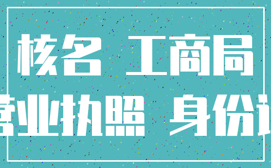 核名 工商局_营业执照 身份证