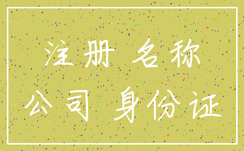 注册 名称_公司 身份证