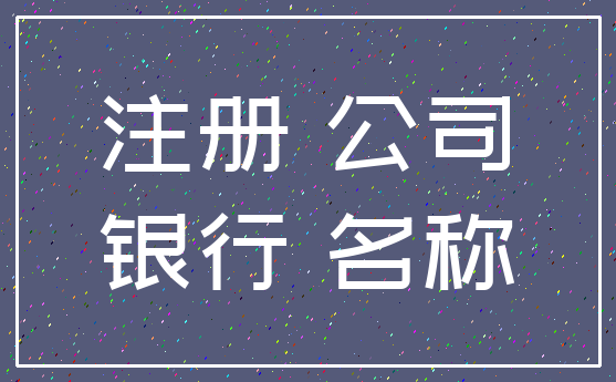 注册 公司_银行 名称