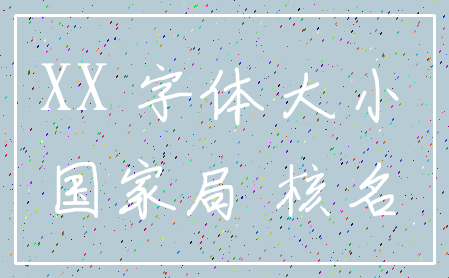 XX 字体大小_国家局 核名