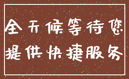 全天候等待您_提供快捷服务