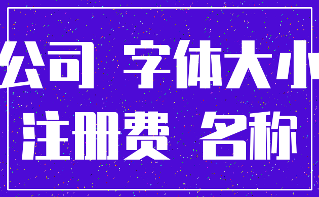 公司 字体大小_注册费 名称