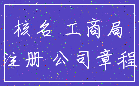核名 工商局_注册 公司章程