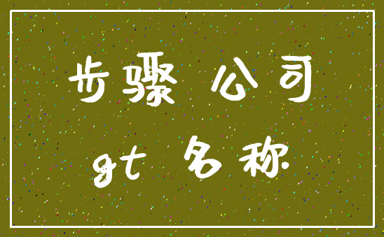 步骤 公司_gt 名称