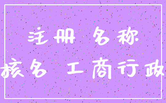 注册 名称_核名 工商行政