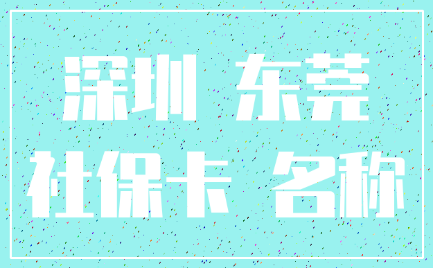 深圳 东莞_社保卡 名称