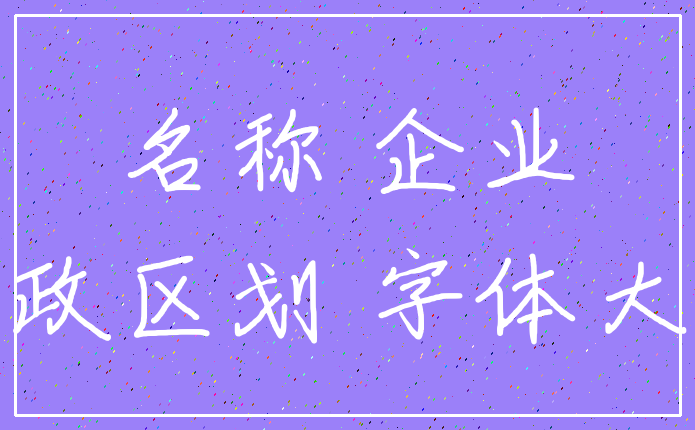 名称 企业_行政区划 字体大小