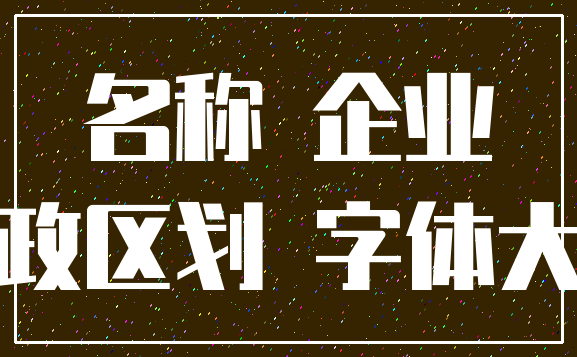 名称 企业_行政区划 字体大小