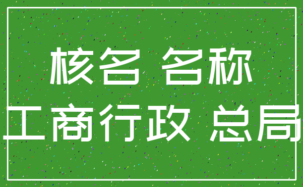 核名 名称_工商行政 总局