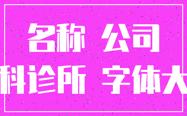 名称 公司_牙科诊所 字体大小